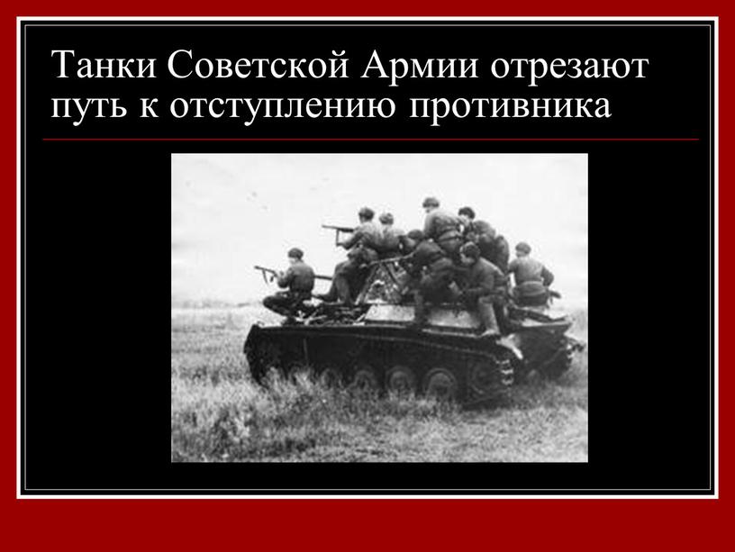 Танки Советской Армии отрезают путь к отступлению противника