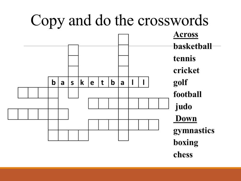Copy and do the crosswords Across basketball tennis cricket golf football judo