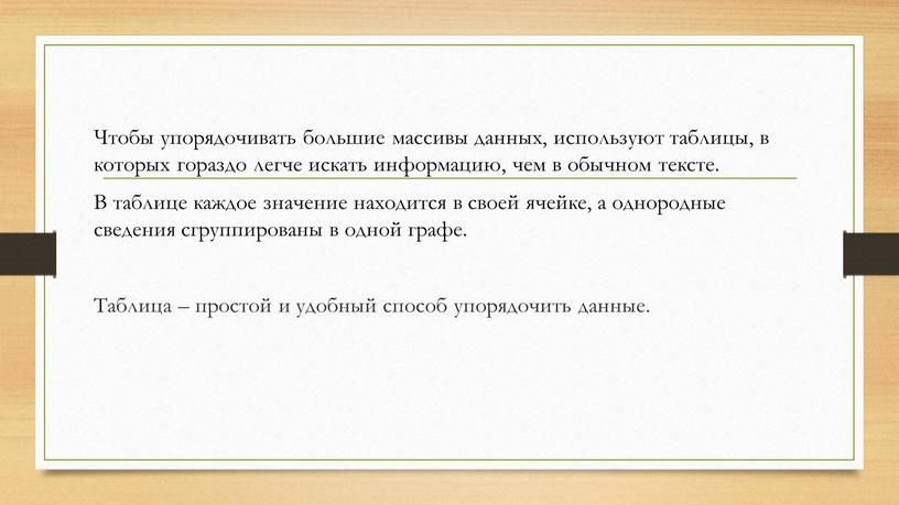 Чтобы упорядочивать большие массивы данных, используют таблицы, в которых гораздо легче искать информацию, чем в обычном тексте