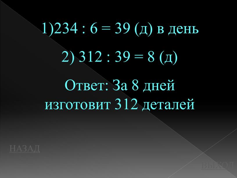 НАЗАД ВЫХОД 1)234 : 6 = 39 (д) в день 2) 312 : 39 = 8 (д)