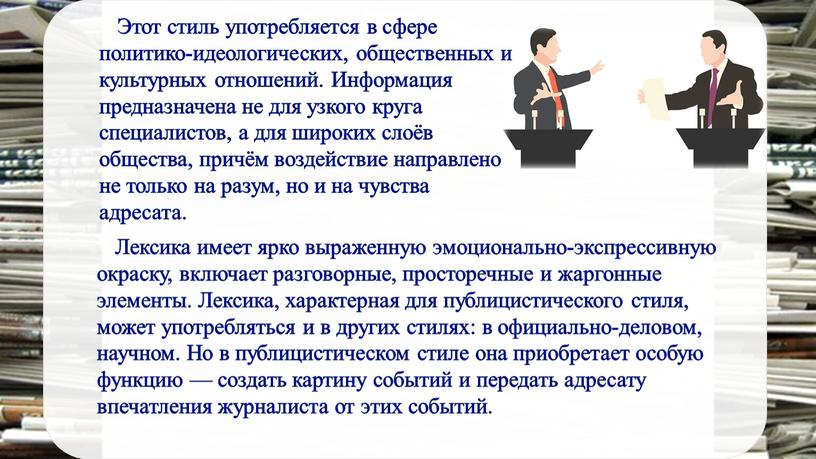 Этот стиль употребляется в сфере политико-идеологических, общественных и культурных отношений