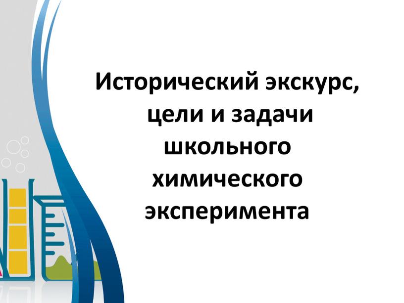 Исторический экскурс, цели и задачи школьного химического эксперимента