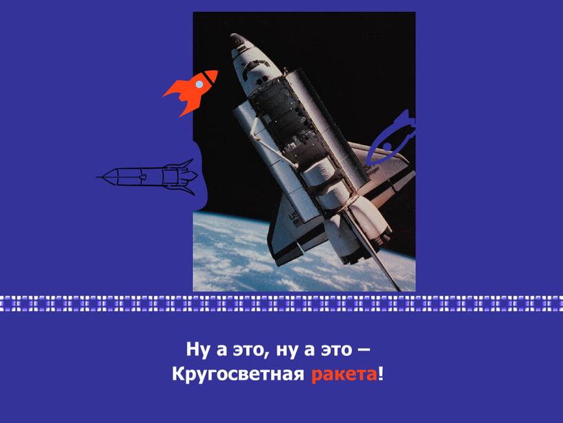 Ну а это, ну а это – Кругосветная ракета!