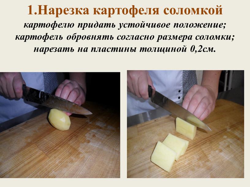 Нарезка картофеля соломкой картофелю придать устойчивое положение; картофель обровнять согласно размера соломки; нарезать на пластины толщиной 0,2см