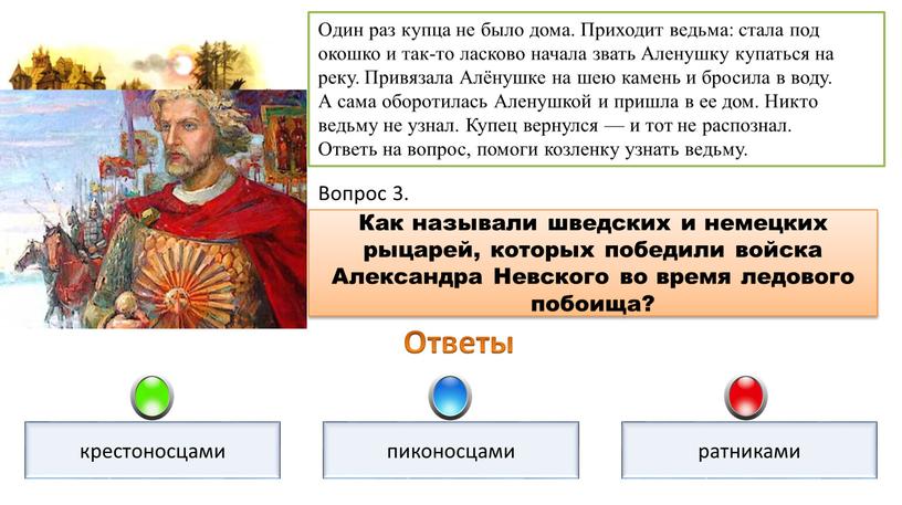 Один раз купца не было дома. Приходит ведьма: стала под окошко и так-то ласково начала звать