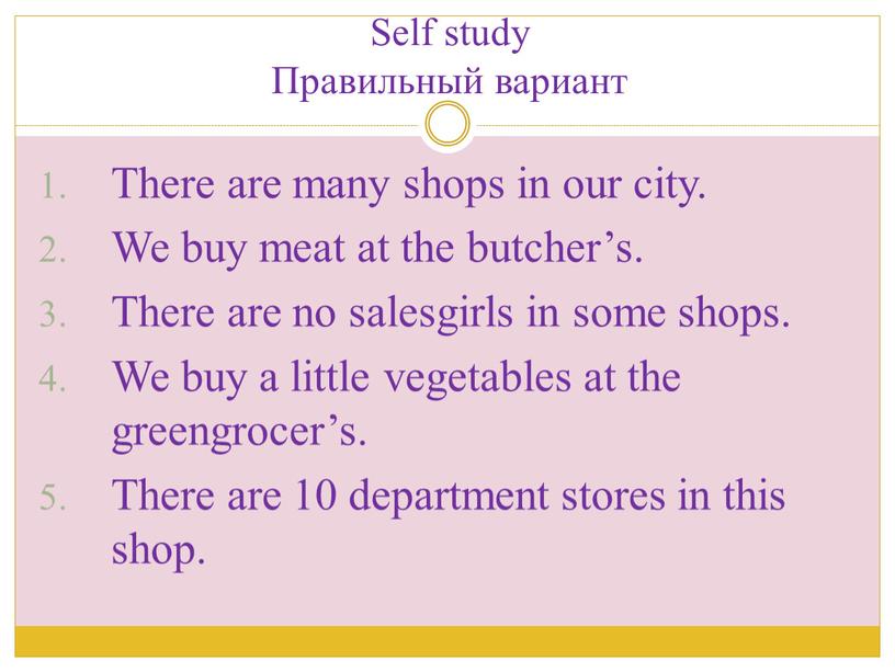 Self study Правильный вариант There are many shops in our city