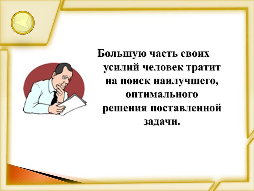 Большую часть своих усилий человек тратит на поиск наилучшего, оптимального решения поставленной задачи