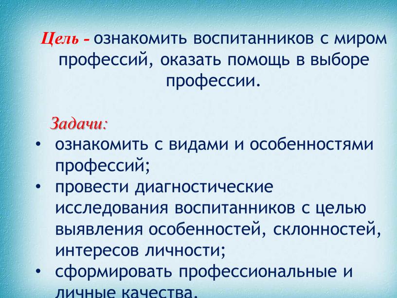 Цель - ознакомить воспитанников с миром профессий, оказать помощь в выборе профессии