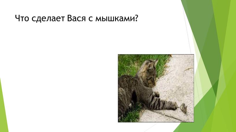 Что сделает Вася с мышками?