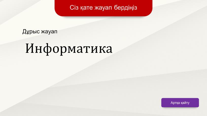 Сіз қате жауап бердіңіз Артқа қайту