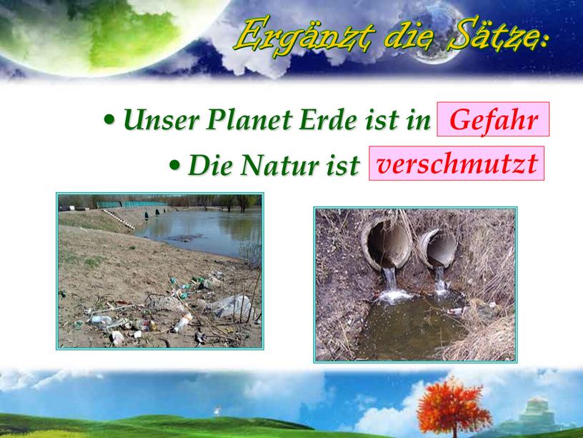 Unser Planet Erde ist in … . Die