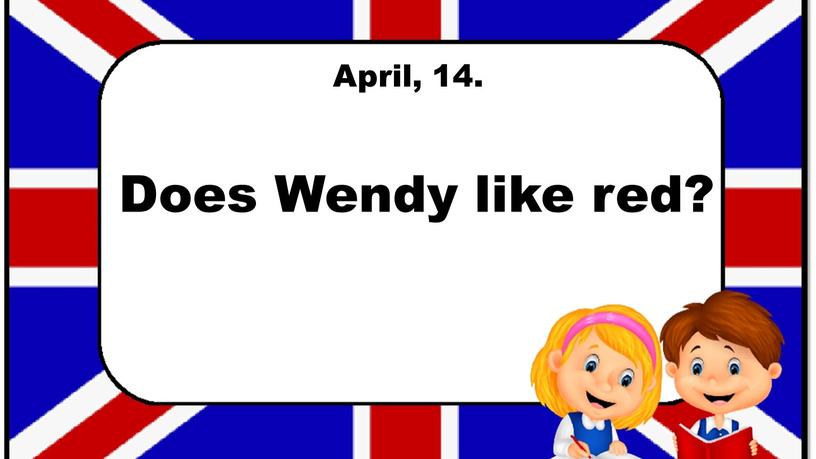 Does Wendy like red? April, 14