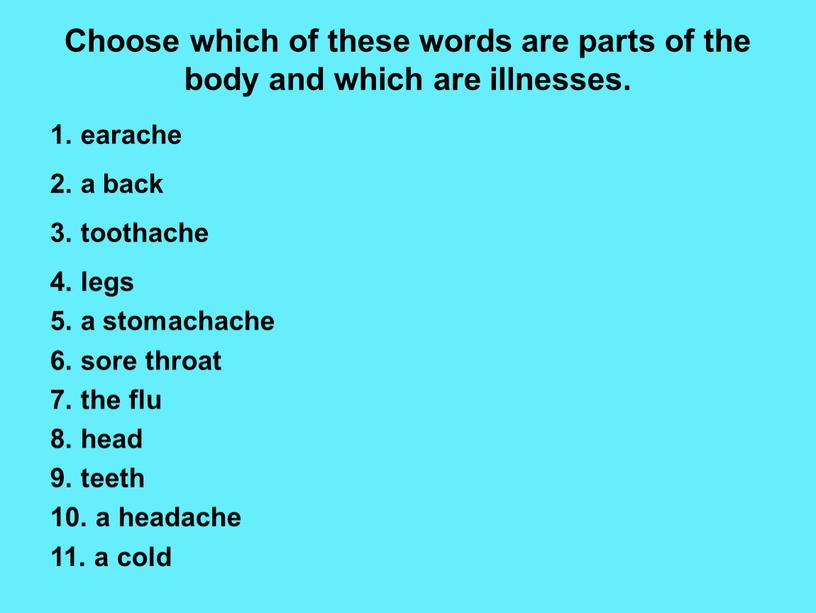 Choose which of these words are parts of the body and which are illnesses