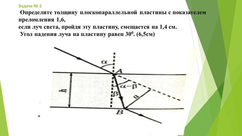 Задача № 2 Определите толщину плоскопараллельной пластины с показателем преломления 1,6, если луч света, пройдя эту пластину, смещается на 1,4 см