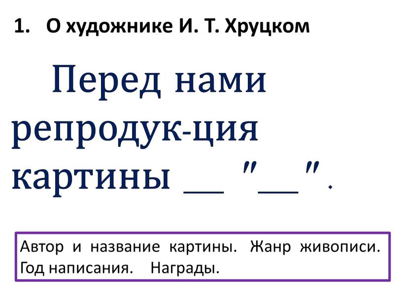 О художнике И. Т. Хруцком Перед нами репродук-ция картины ___ ___ 