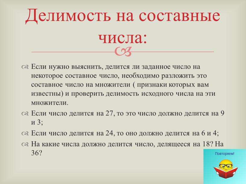 Если нужно выяснить, делится ли заданное число на некоторое составное число, необходимо разложить это составное число на множители ( признаки которых вам известны) и проверить…