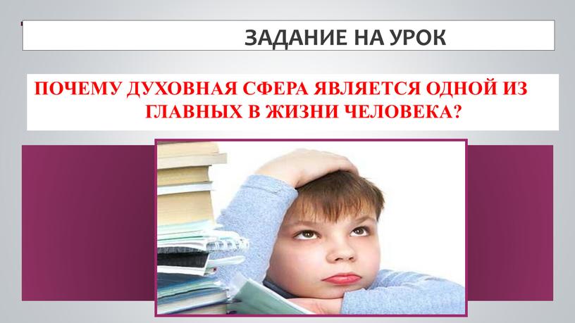 Задание на урок Почему духовная сфера является одной из главных в жизни человека?