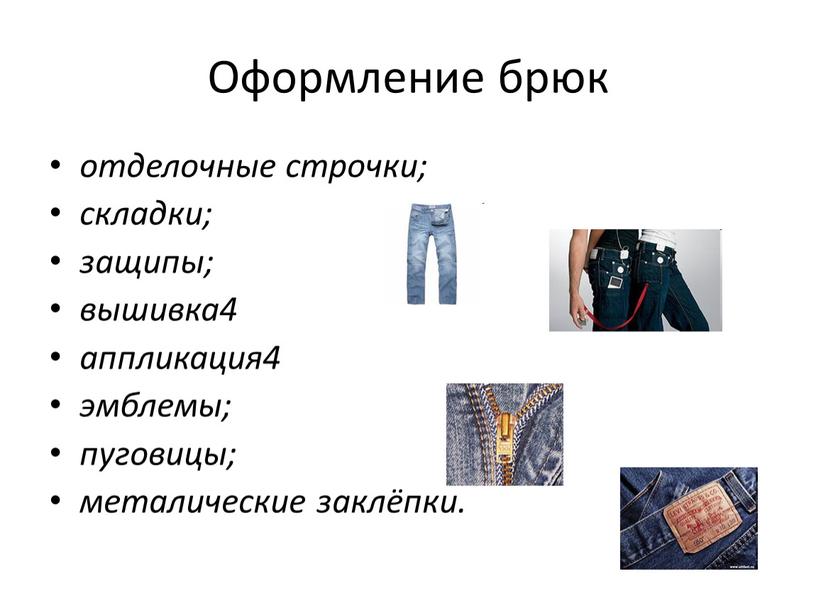 Оформление брюк отделочные строчки; складки; защипы; вышивка4 аппликация4 эмблемы; пуговицы; металические заклёпки