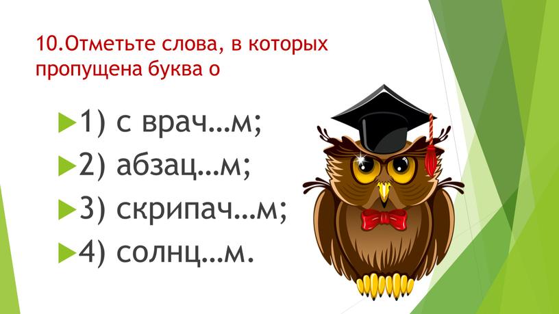 Отметьте слова, в которых пропущена буква о 1) с врач…м; 2) абзац…м; 3) скрипач…м; 4) солнц…м