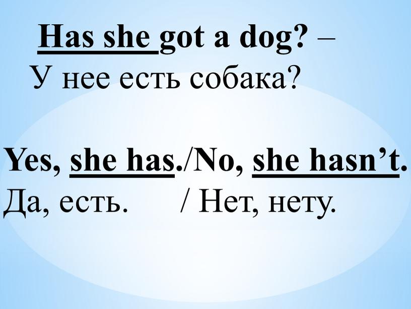 Has she got a dog? – У нее есть собака?