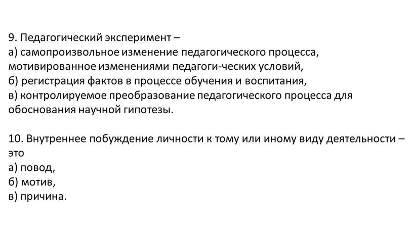 Педагогический эксперимент – а) самопроизвольное изменение педагогического процесса, мотивированное изменениями педагоги-ческих условий, б) регистрация фактов в процессе обучения и воспитания, в) контролируемое преобразование педагогического процесса…