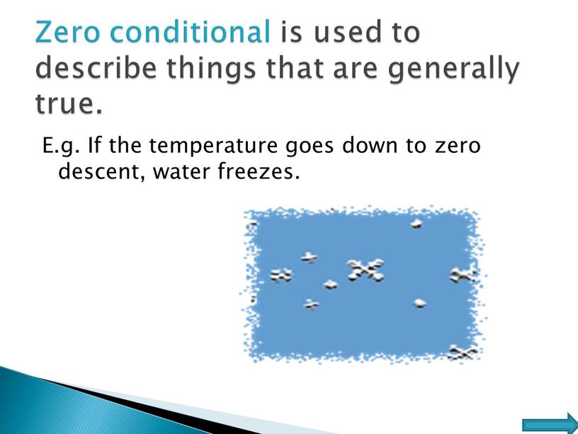 E.g. If the temperature goes down to zero descent, water freezes