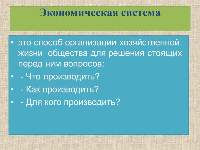 Экономическая система это способ организации хозяйственной жизни общества для решения стоящих перед ним вопросов: -