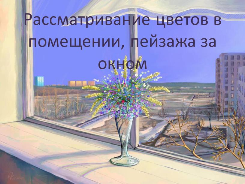 Рассматривание цветов в помещении, пейзажа за окном