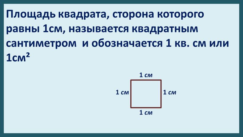 Площадь квадрата, сторона которого равны 1см, называется квадратным сантиметром и обозначается 1 кв