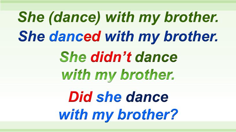 She danced with my brother. She (dance) with my brother