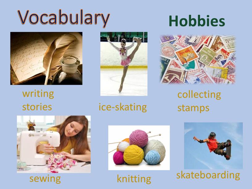 Hobbies sewing writing stories skateboarding ice-skating knitting collecting stamps