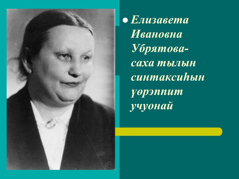 Елизавета Ивановна Убрятова- саха тылын синтаксиһын үөрэппит учуонай