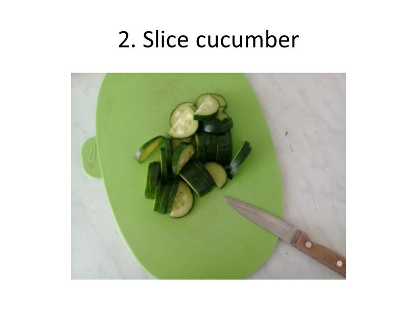2. Slice cucumber