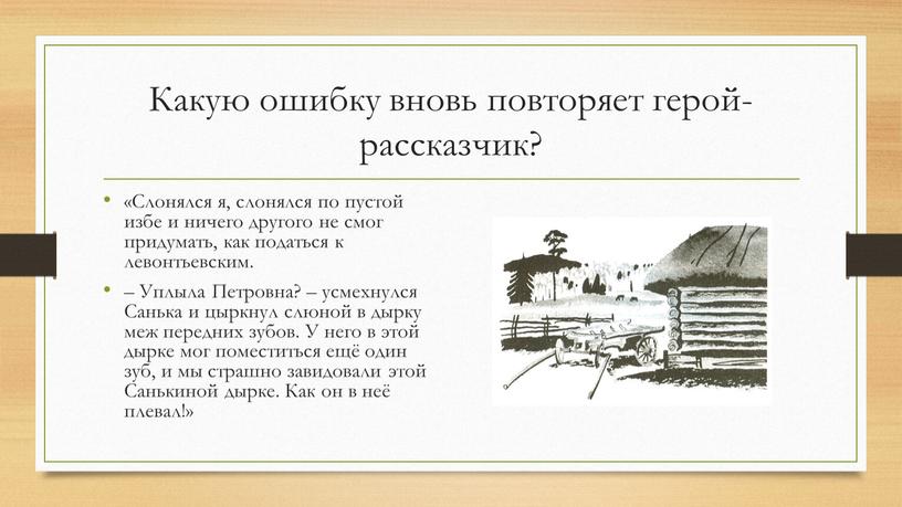 Какую ошибку вновь повторяет герой-рассказчик? «Слонялся я, слонялся по пустой избе и ничего другого не смог придумать, как податься к левонтьевским