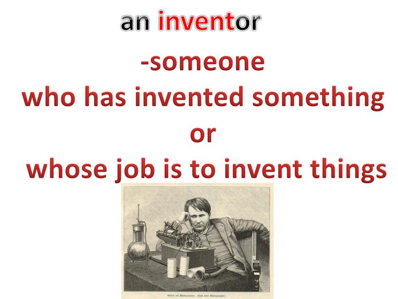 an inventor -someone who has invented something or whose job is to invent things