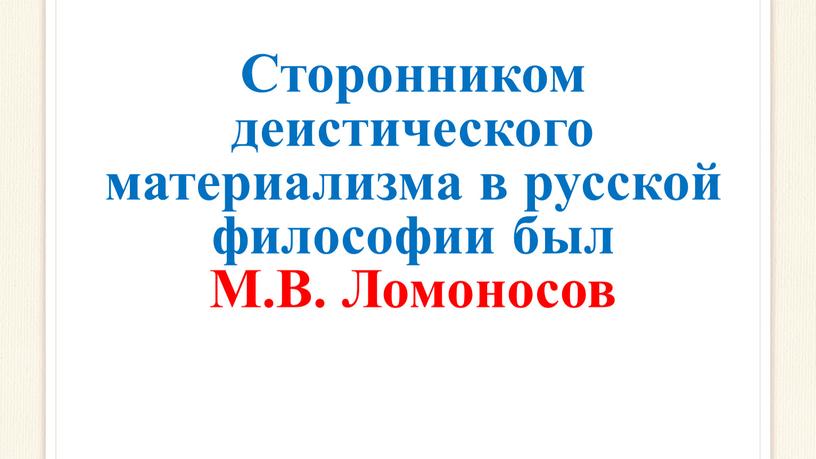 Сторонником деистического материализма в русской философии был