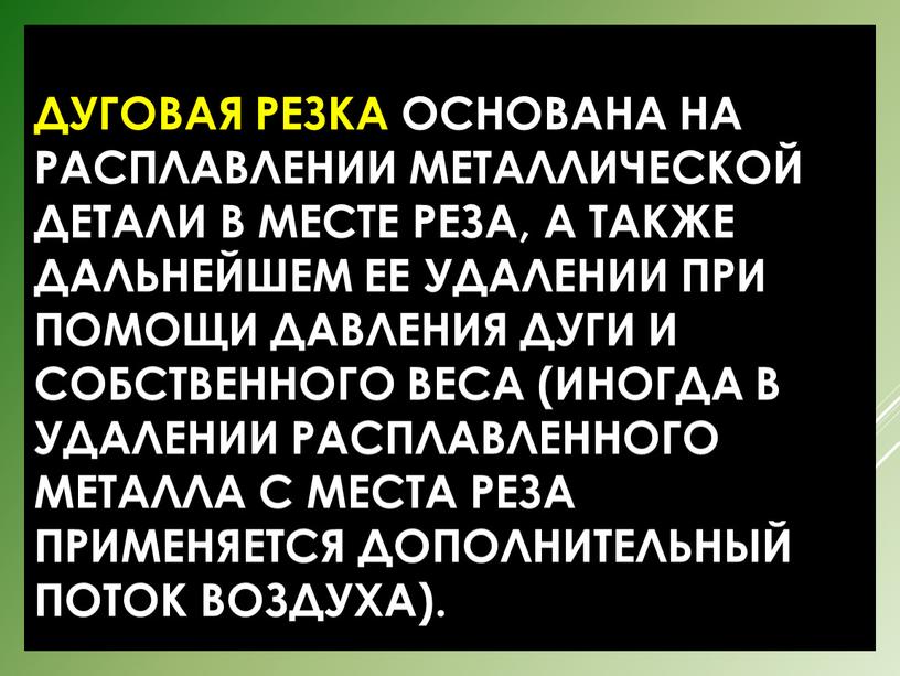 Дуговая резка основана на расплавлении металлической детали в месте реза, а также дальнейшем ее удалении при помощи давления дуги и собственного веса (иногда в удалении…