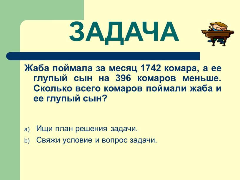 ЗАДАЧА Жаба поймала за месяц 1742 комара, а ее глупый сын на 396 комаров меньше