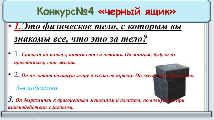 Конкурс№4 «черный ящик» 1.Это физическое тело, с которым вы знакомы все, что это за тело? 1