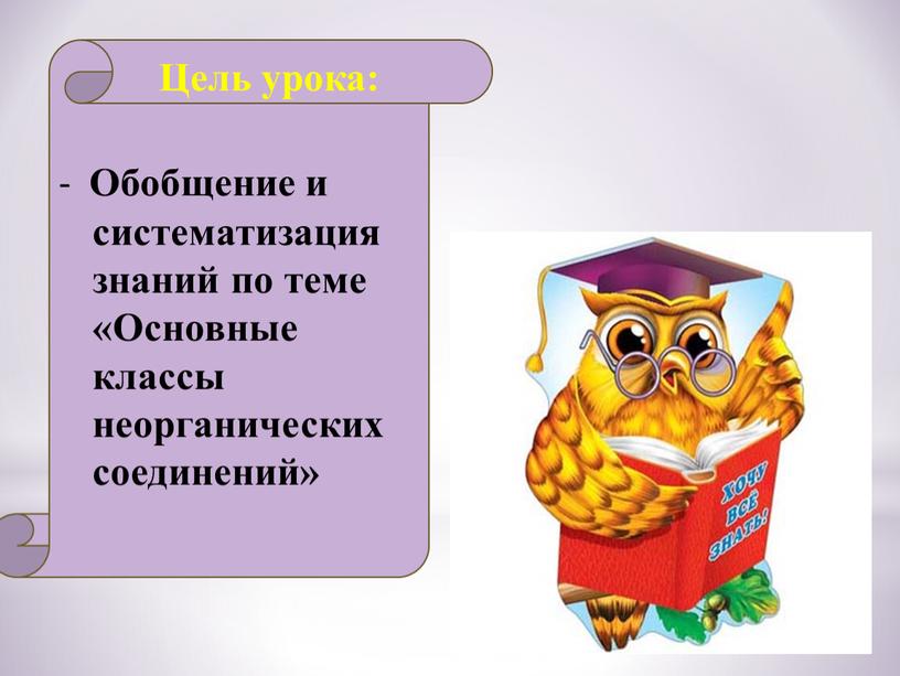 Цель урока: - Обобщение и систематизация знаний по теме «Основные классы неорганических соединений»