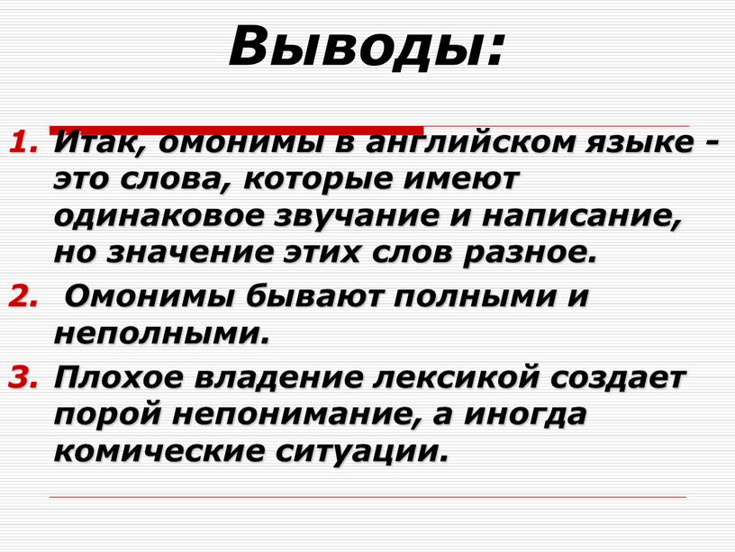 Выводы: Итак, омонимы в английском языке - это слова, которые имеют одинаковое звучание и написание, но значение этих слов разное