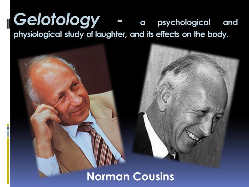 Gelotology - a psychological and physiological study of laughter, and its effects on the body