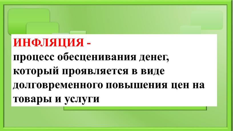 ИНФЛЯЦИЯ - процесс обесценивания денег, который проявляется в виде долговременного повышения цен на товары и услуги