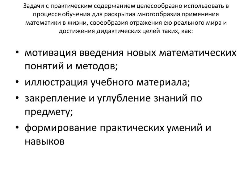 Задачи с практическим содержанием целесообразно использовать в процессе обучения для раскрытия многообразия применения математики в жизни, своеобразия отражения ею реального мира и достижения дидактических целей…