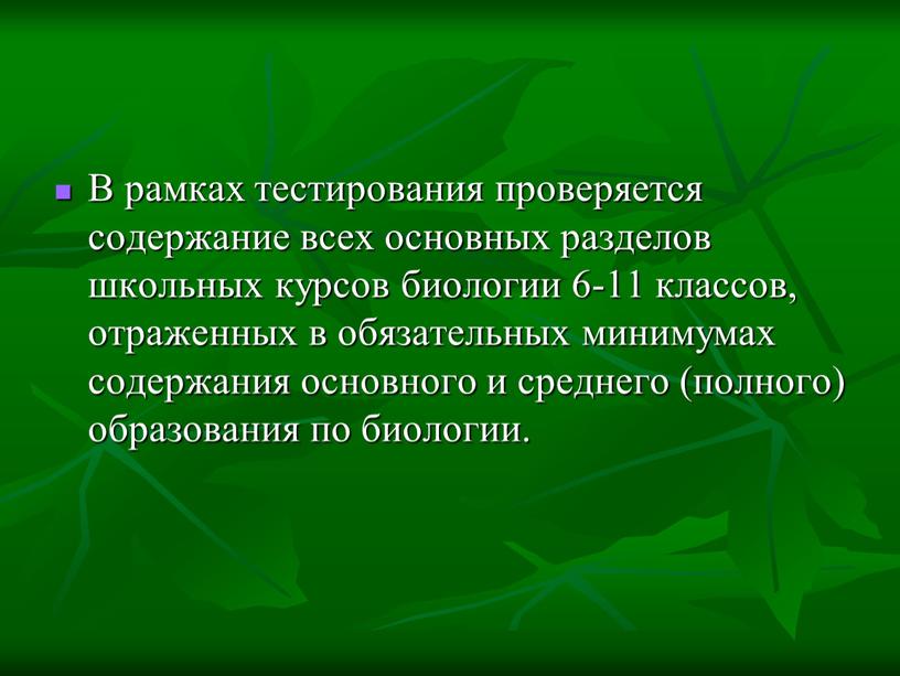 В рамках тестирования проверяется содержание всех основных разделов школьных курсов биологии 6-11 классов, отраженных в обязательных минимумах содержания основного и среднего (полного) образования по биологии