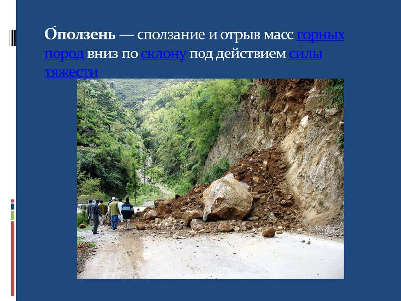 О́ползень — сползание и отрыв масс горных пород вниз по склону под действием силы тяжести