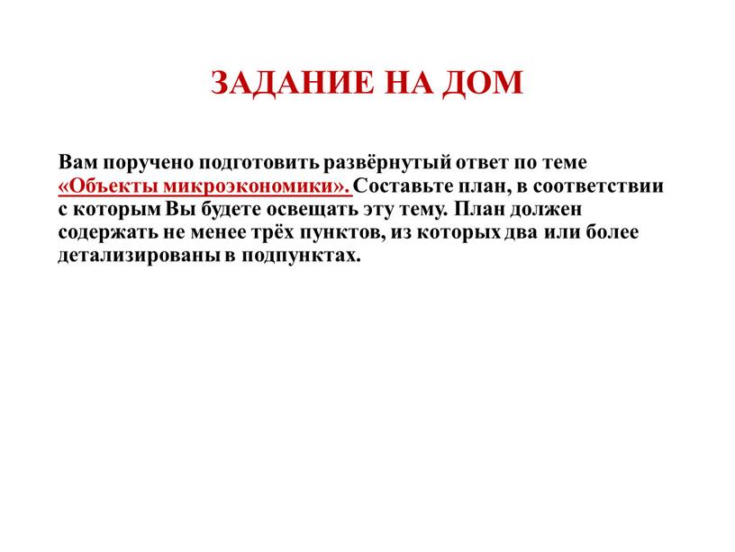 ЗАДАНИЕ НА ДОМ Вам поручено подготовить развёрнутый ответ по теме «Объекты микроэкономики»