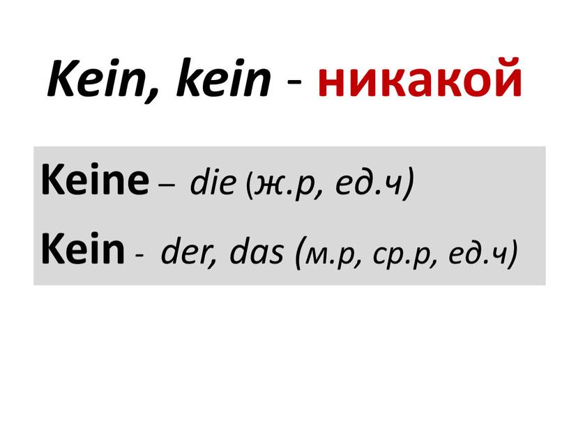 Kein, kein - никакой Keine – die ( ж