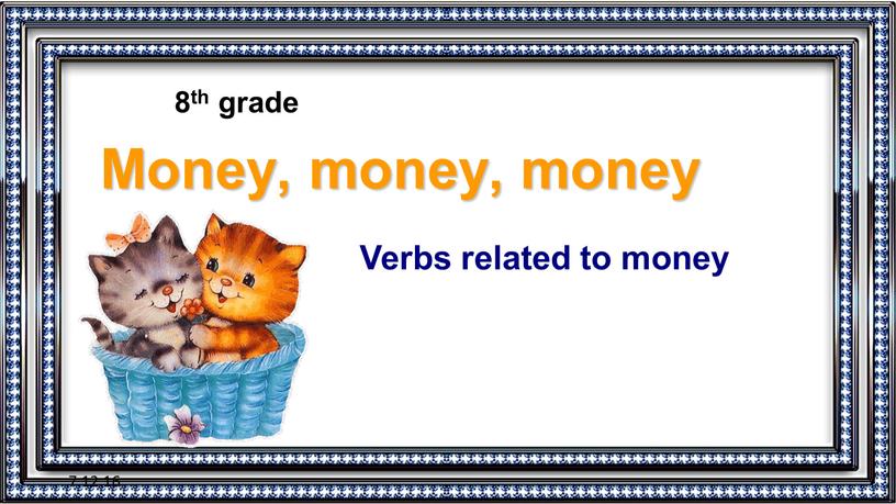 Money, money, money 8th grade Verbs related to money