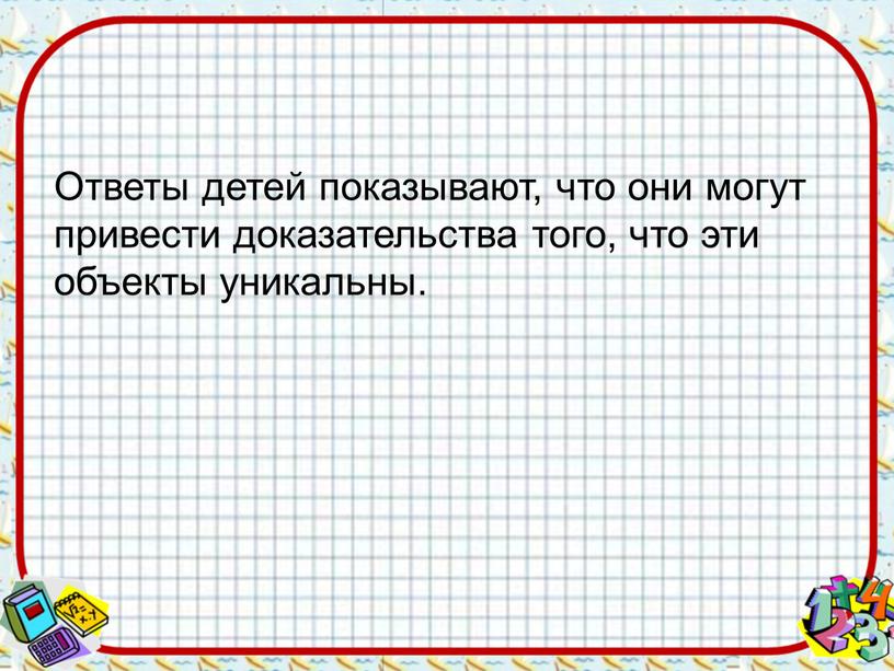 Ответы детей показывают, что они могут привести доказательства того, что эти объекты уникальны